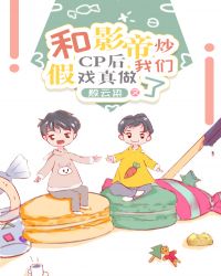 和影帝炒cp后，我们假戏真做了